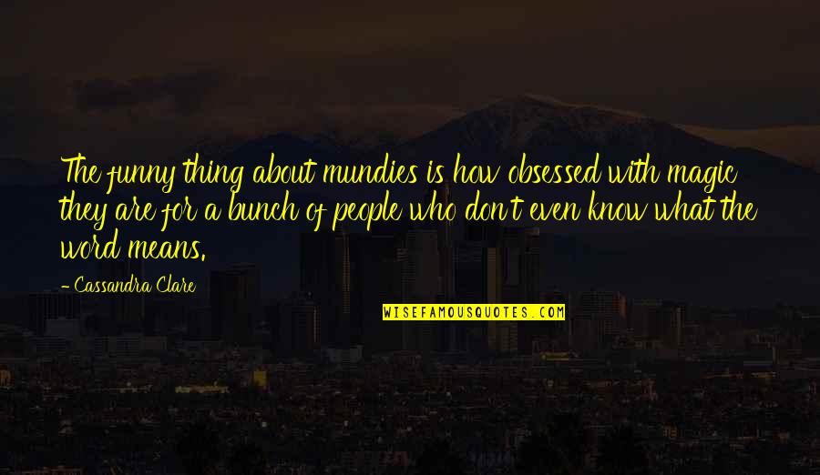 3 Funny Word Quotes By Cassandra Clare: The funny thing about mundies is how obsessed