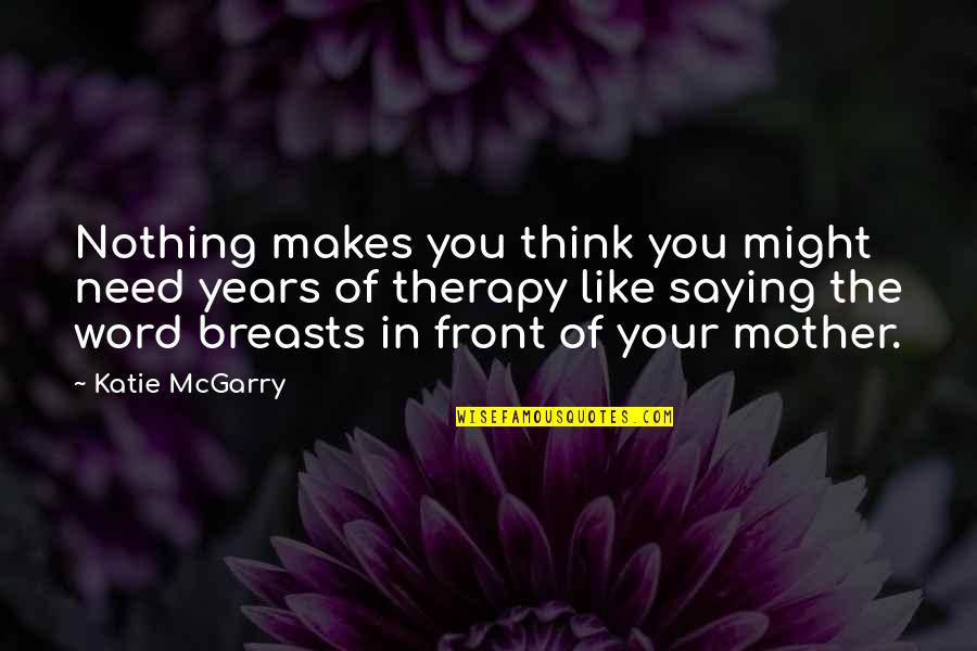 3 Funny Word Quotes By Katie McGarry: Nothing makes you think you might need years