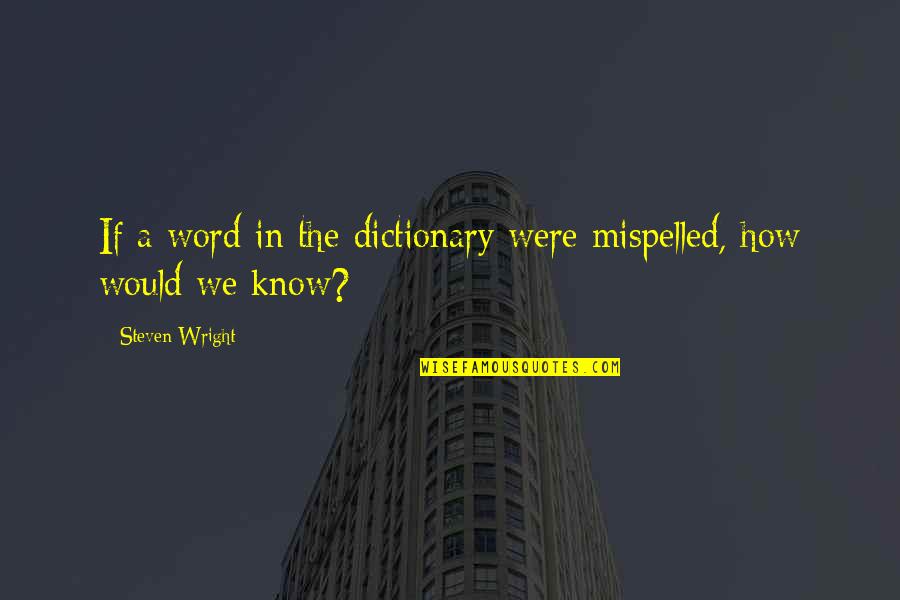 3 Funny Word Quotes By Steven Wright: If a word in the dictionary were mispelled,