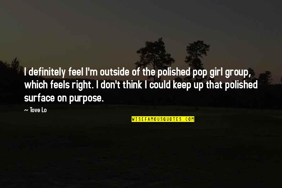 3 Girl Group Quotes By Tove Lo: I definitely feel I'm outside of the polished 3 Girl Group Quotes By Tove Lo: I definitely feel I'm outside of the polished