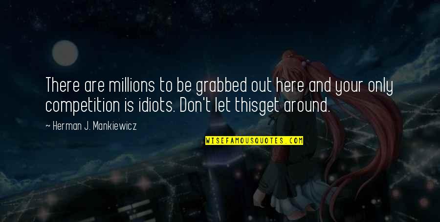 3 Idiots Quotes By Herman J. Mankiewicz: There are millions to be grabbed out here