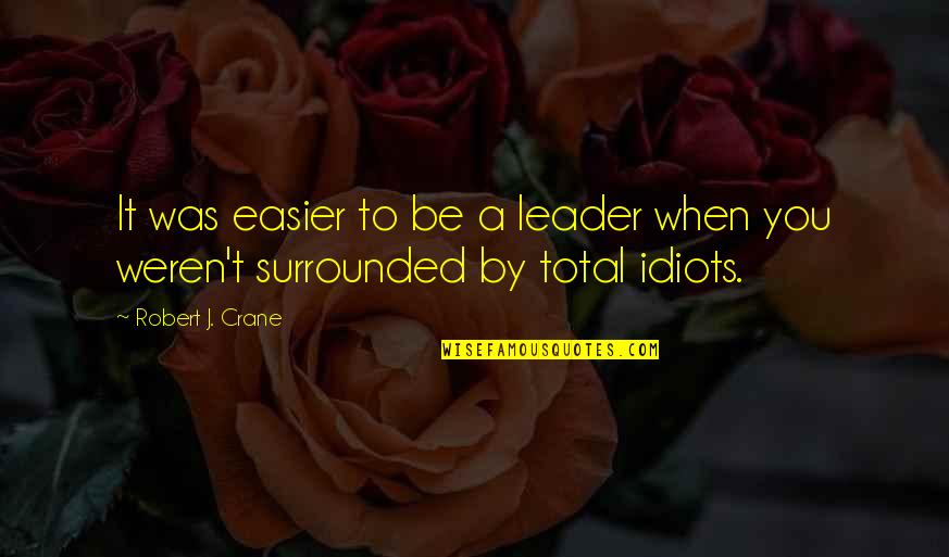 3 Idiots Quotes By Robert J. Crane: It was easier to be a leader when