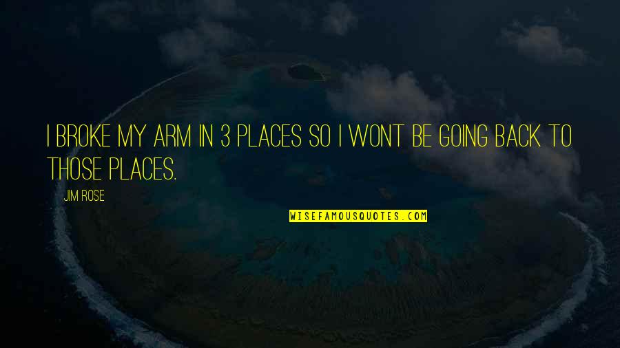 3 Inspirational Quotes By Jim Rose: I broke my arm in 3 places so