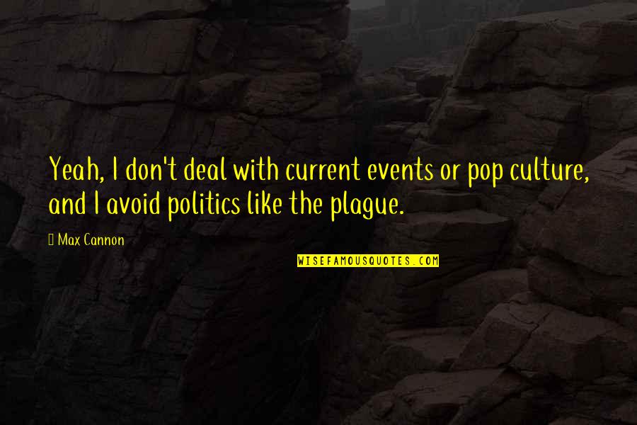 3 Jaar Samen Quotes By Max Cannon: Yeah, I don't deal with current events or 3 Jaar Samen Quotes By Max Cannon: Yeah, I don't deal with current events or