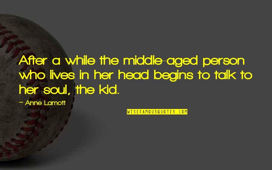 3 Kid Quotes By Anne Lamott: After a while the middle-aged person who lives