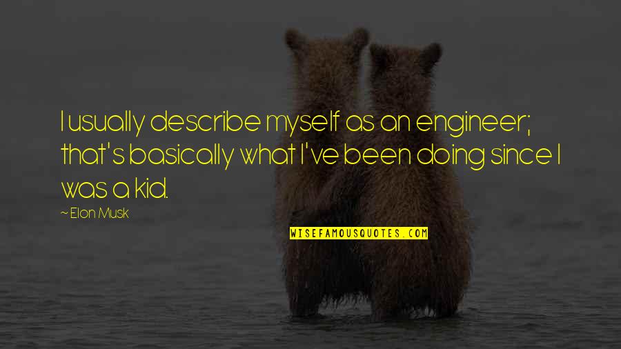 3 Kid Quotes By Elon Musk: I usually describe myself as an engineer; that's