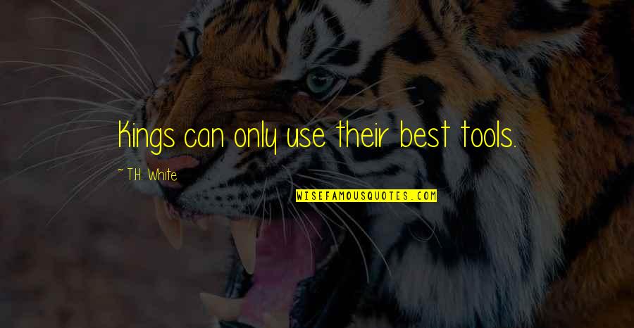 3 Kings Quotes By T.H. White: Kings can only use their best tools. 3 Kings Quotes By T.H. White: Kings can only use their best tools.
