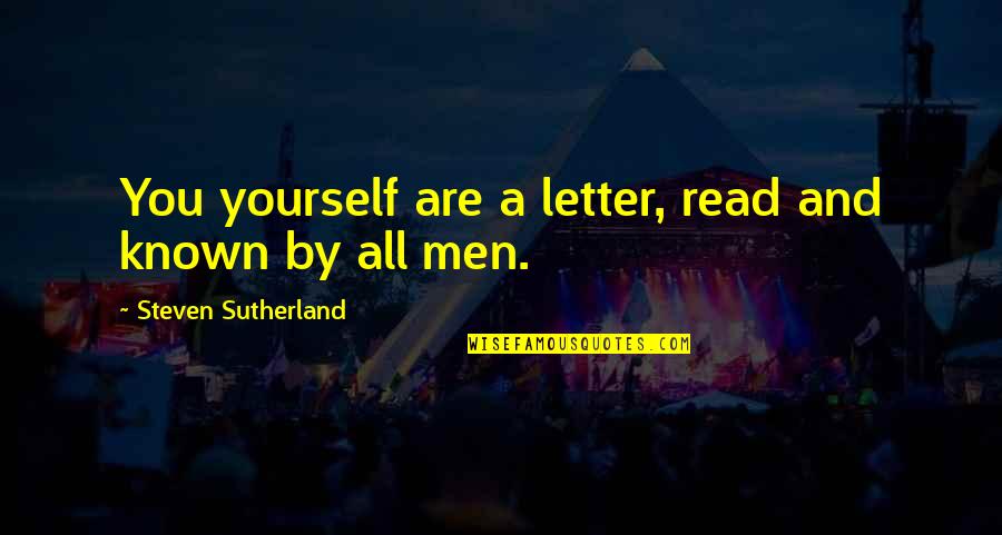 3 Letter Inspirational Quotes By Steven Sutherland: You yourself are a letter, read and known