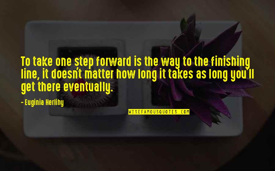 3 Line Inspirational Quotes By Euginia Herlihy: To take one step forward is the way