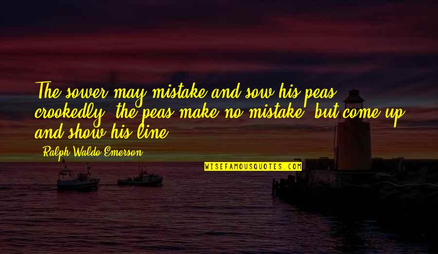 3 Line Inspirational Quotes By Ralph Waldo Emerson: The sower may mistake and sow his peas