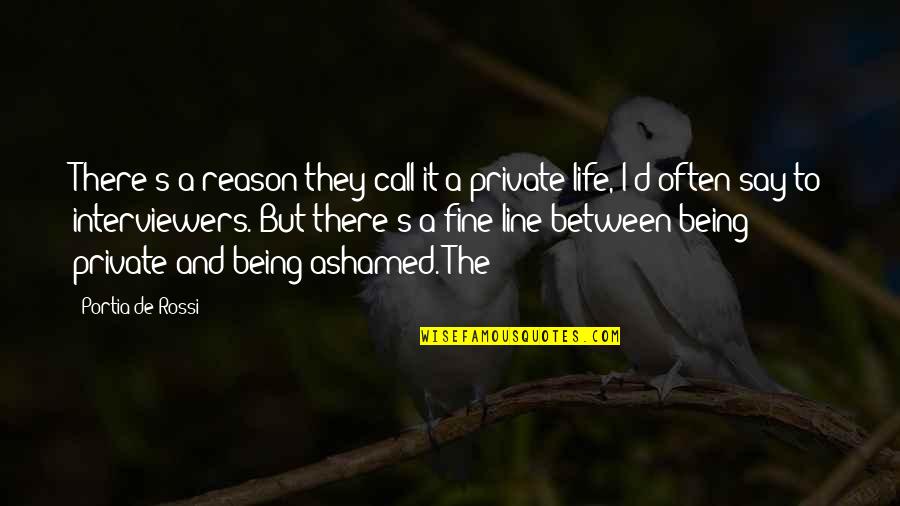 3 Line Life Quotes By Portia De Rossi: There's a reason they call it a private 3 Line Life Quotes By Portia De Rossi: There's a reason they call it a private