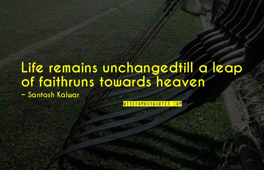 3 Line Life Quotes By Santosh Kalwar: Life remains unchangedtill a leap of faithruns towards 3 Line Life Quotes By Santosh Kalwar: Life remains unchangedtill a leap of faithruns towards