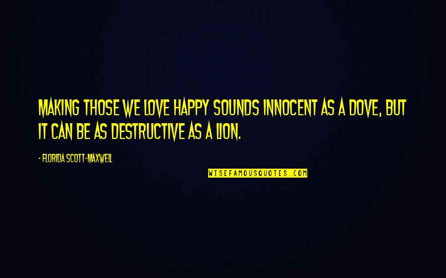 3 Lions Best Quotes By Florida Scott-Maxwell: Making those we love happy sounds innocent as