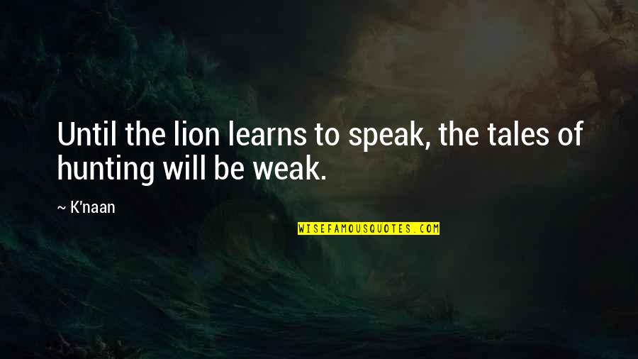 3 Lions Best Quotes By K'naan: Until the lion learns to speak, the tales