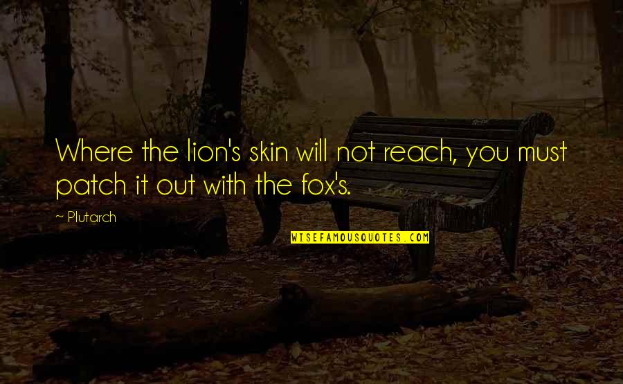 3 Lions Best Quotes By Plutarch: Where the lion's skin will not reach, you