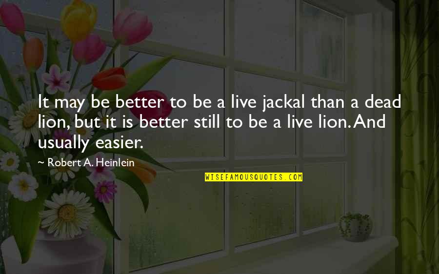 3 Lions Best Quotes By Robert A. Heinlein: It may be better to be a live
