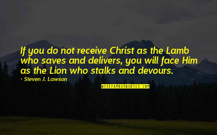 3 Lions Best Quotes By Steven J. Lawson: If you do not receive Christ as the