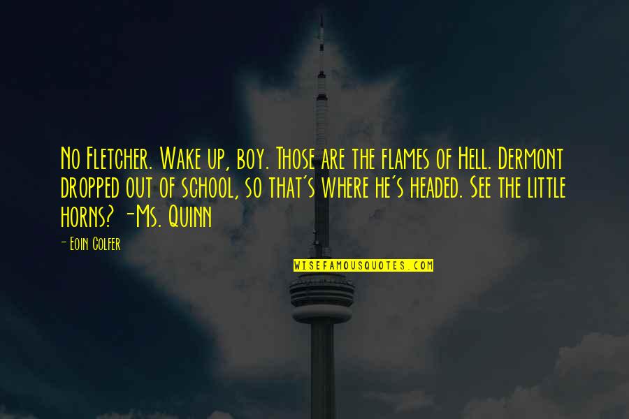 3 Little Boy Quotes By Eoin Colfer: No Fletcher. Wake up, boy. Those are the 3 Little Boy Quotes By Eoin Colfer: No Fletcher. Wake up, boy. Those are the