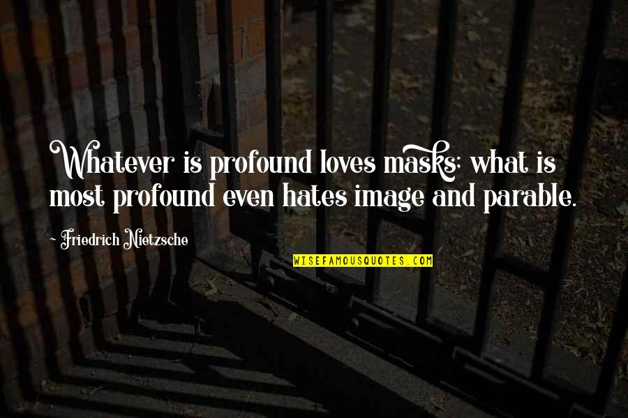 3 Loves Quotes By Friedrich Nietzsche: Whatever is profound loves masks; what is most