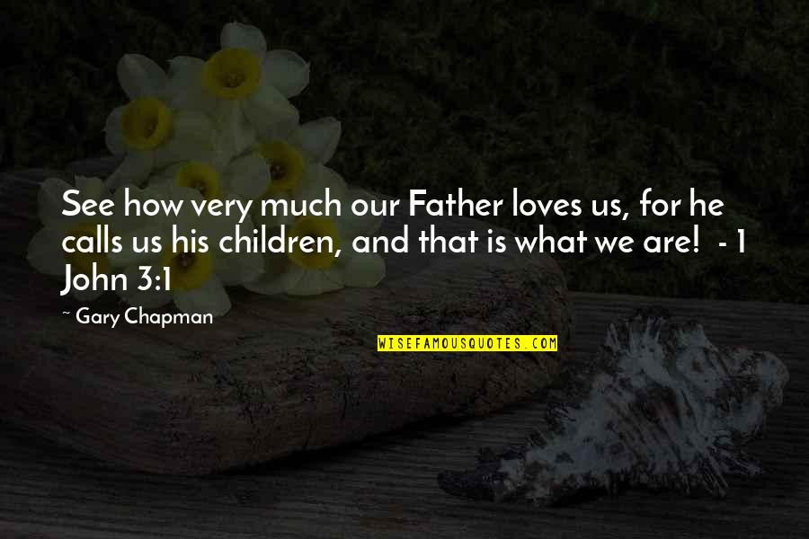 3 Loves Quotes By Gary Chapman: See how very much our Father loves us,