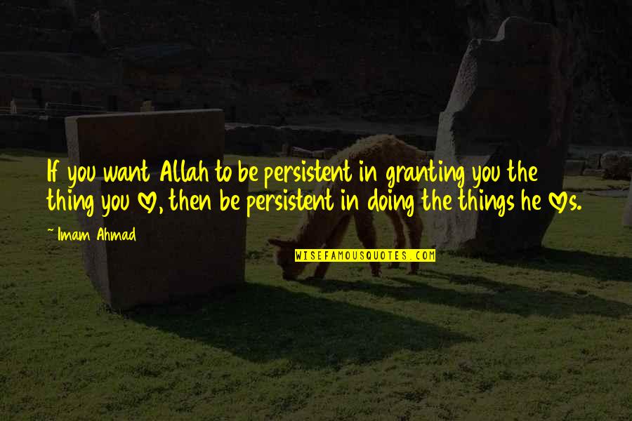 3 Loves Quotes By Imam Ahmad: If you want Allah to be persistent in