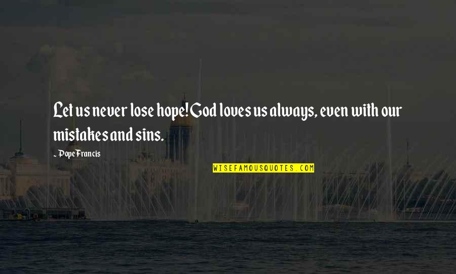 3 Loves Quotes By Pope Francis: Let us never lose hope! God loves us