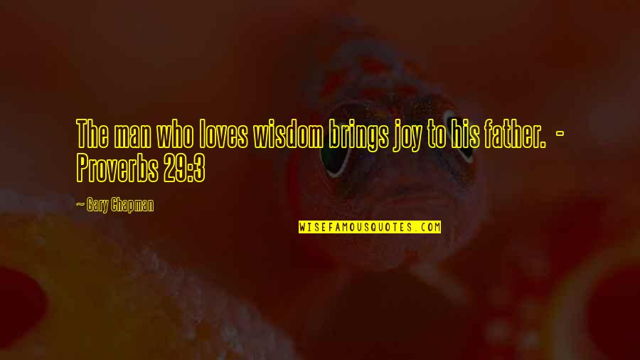 3 Man Quotes By Gary Chapman: The man who loves wisdom brings joy to