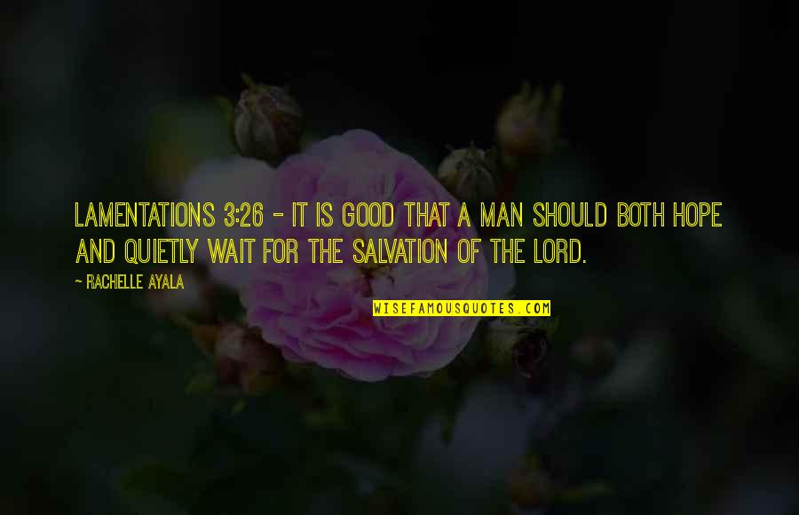 3 Man Quotes By Rachelle Ayala: Lamentations 3:26 - It is good that a