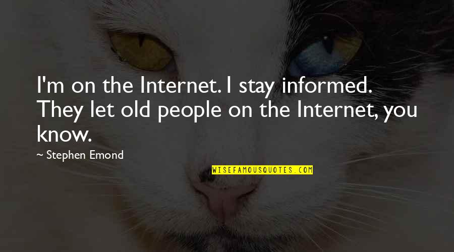 3 Meters Above Heaven Quotes By Stephen Emond: I'm on the Internet. I stay informed. They 3 Meters Above Heaven Quotes By Stephen Emond: I'm on the Internet. I stay informed. They