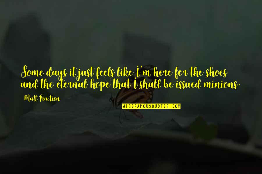 3 Minions Quotes By Matt Fraction: Some days it just feels like I'm here 3 Minions Quotes By Matt Fraction: Some days it just feels like I'm here