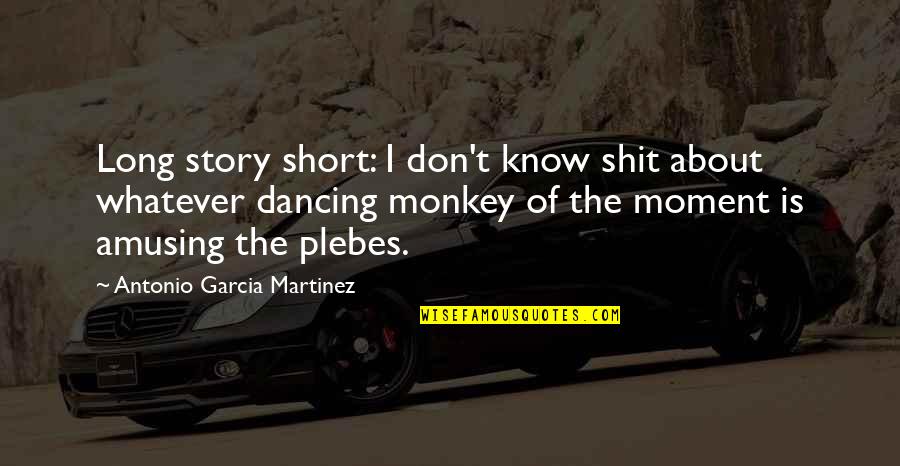 3 Monkey Quotes By Antonio Garcia Martinez: Long story short: I don't know shit about