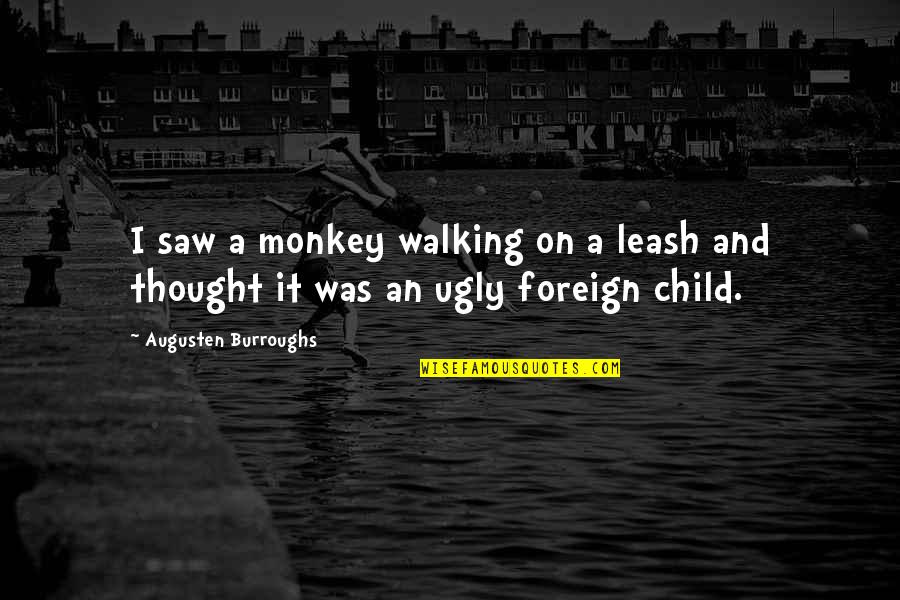 3 Monkey Quotes By Augusten Burroughs: I saw a monkey walking on a leash