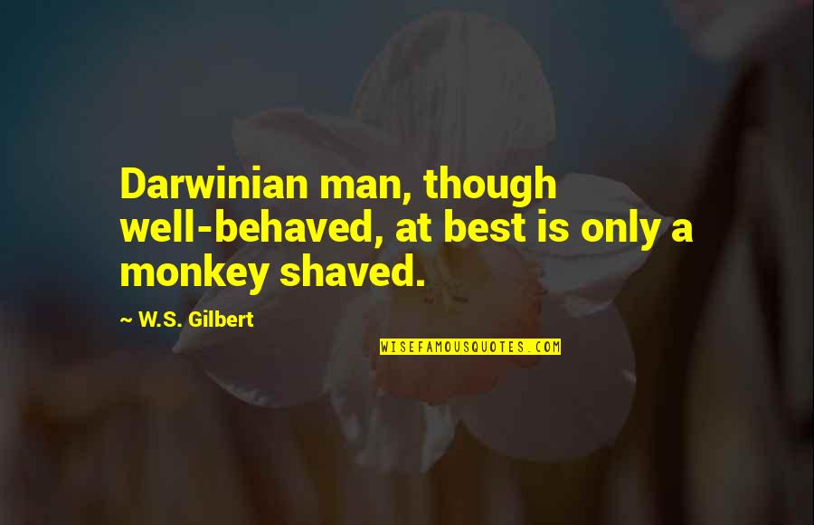 3 Monkey Quotes By W.S. Gilbert: Darwinian man, though well-behaved, at best is only