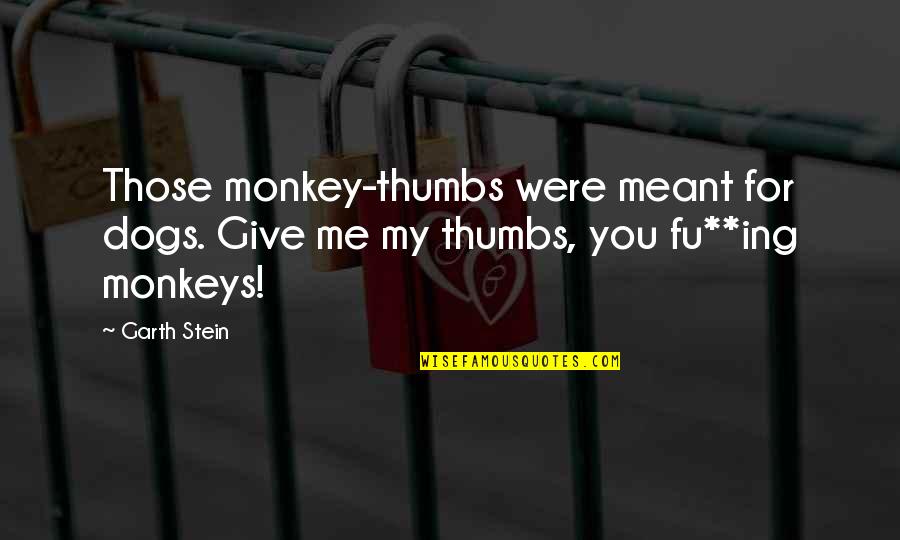 3 Monkeys Quotes By Garth Stein: Those monkey-thumbs were meant for dogs. Give me