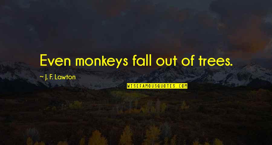 3 Monkeys Quotes By J. F. Lawton: Even monkeys fall out of trees.