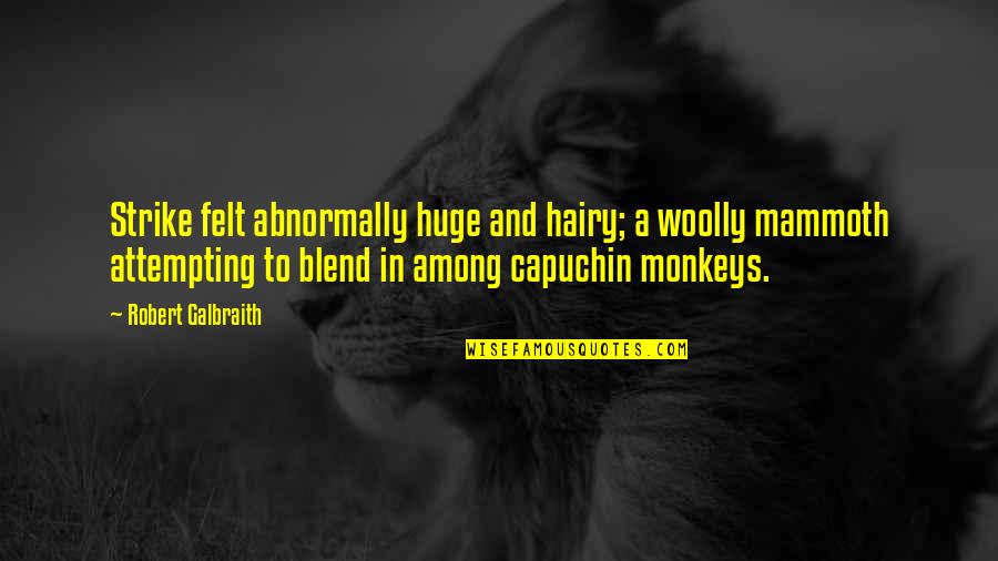 3 Monkeys Quotes By Robert Galbraith: Strike felt abnormally huge and hairy; a woolly
