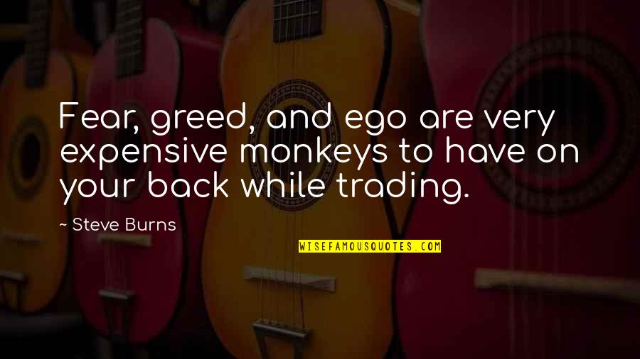 3 Monkeys Quotes By Steve Burns: Fear, greed, and ego are very expensive monkeys