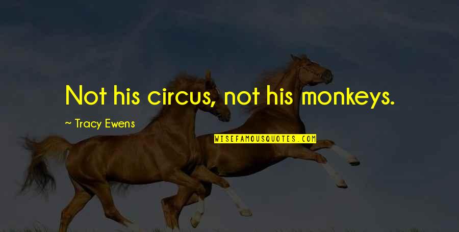 3 Monkeys Quotes By Tracy Ewens: Not his circus, not his monkeys.