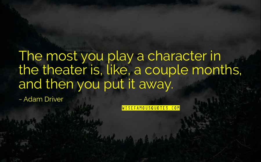 3 Months Couple Quotes By Adam Driver: The most you play a character in the