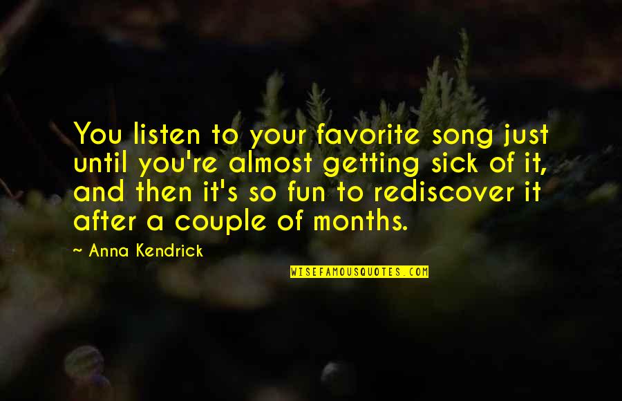 3 Months Couple Quotes By Anna Kendrick: You listen to your favorite song just until