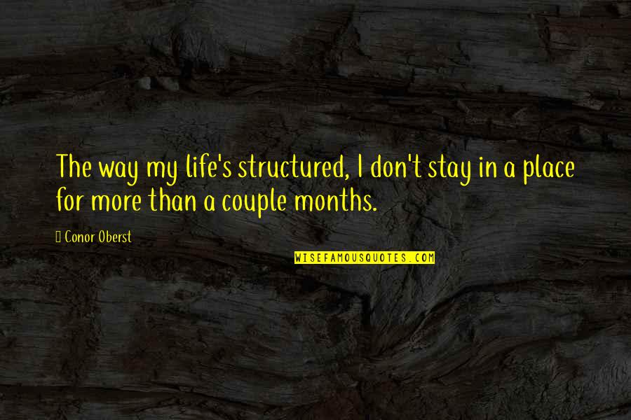 3 Months Couple Quotes By Conor Oberst: The way my life's structured, I don't stay