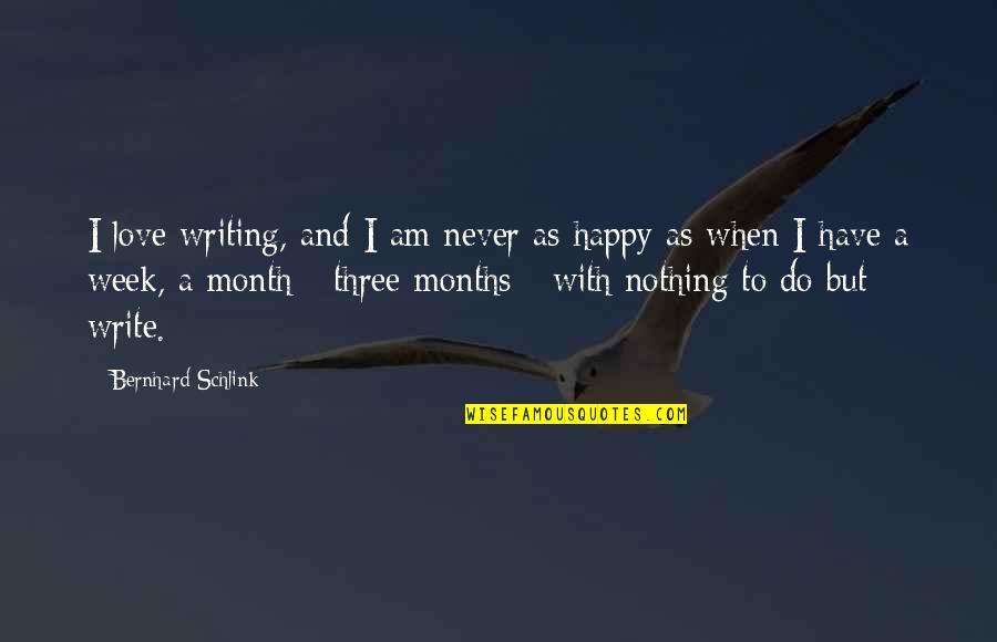 3 Months Love Quotes By Bernhard Schlink: I love writing, and I am never as