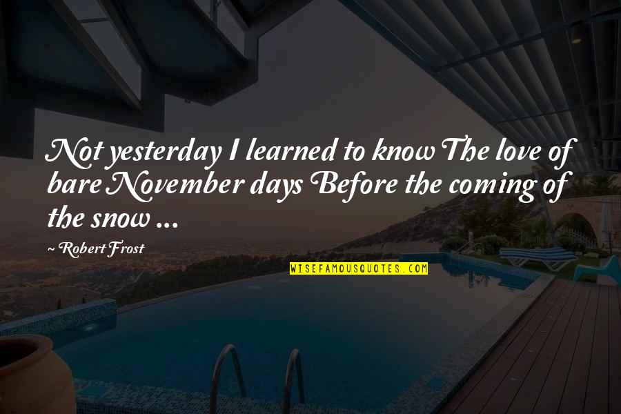 3 Months Love Quotes By Robert Frost: Not yesterday I learned to know The love
