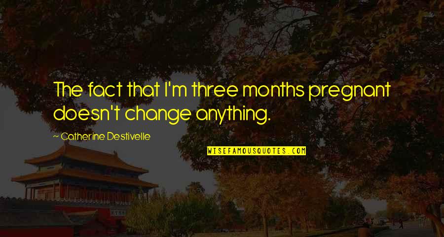 3 Months Pregnant Quotes By Catherine Destivelle: The fact that I'm three months pregnant doesn't