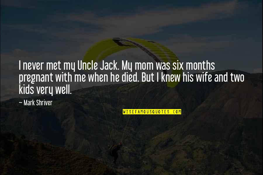 3 Months Pregnant Quotes By Mark Shriver: I never met my Uncle Jack. My mom