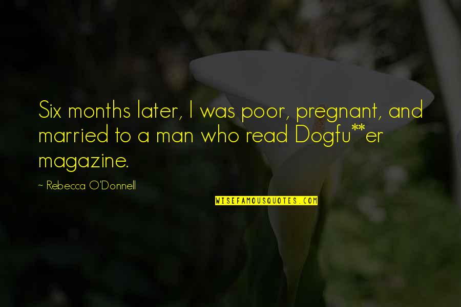 3 Months Pregnant Quotes By Rebecca O'Donnell: Six months later, I was poor, pregnant, and