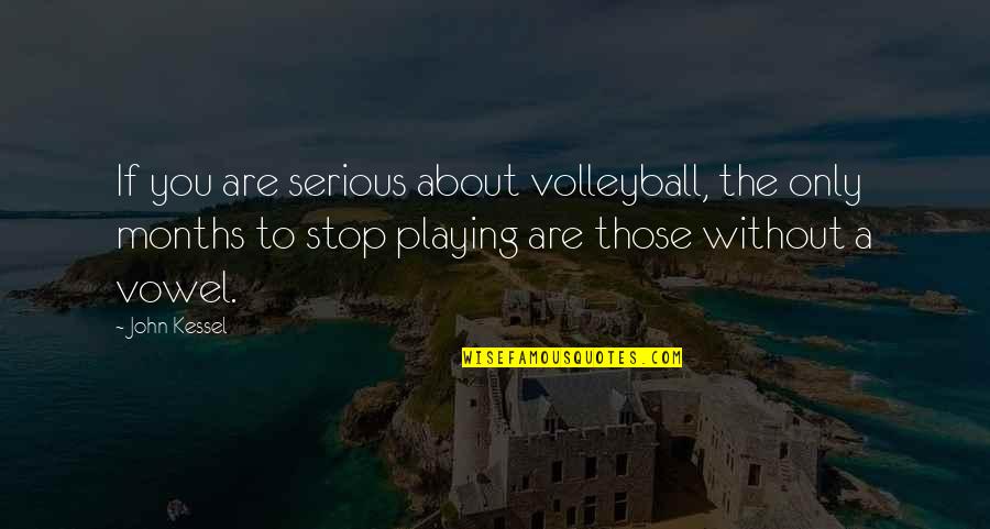 3 Months Quotes By John Kessel: If you are serious about volleyball, the only