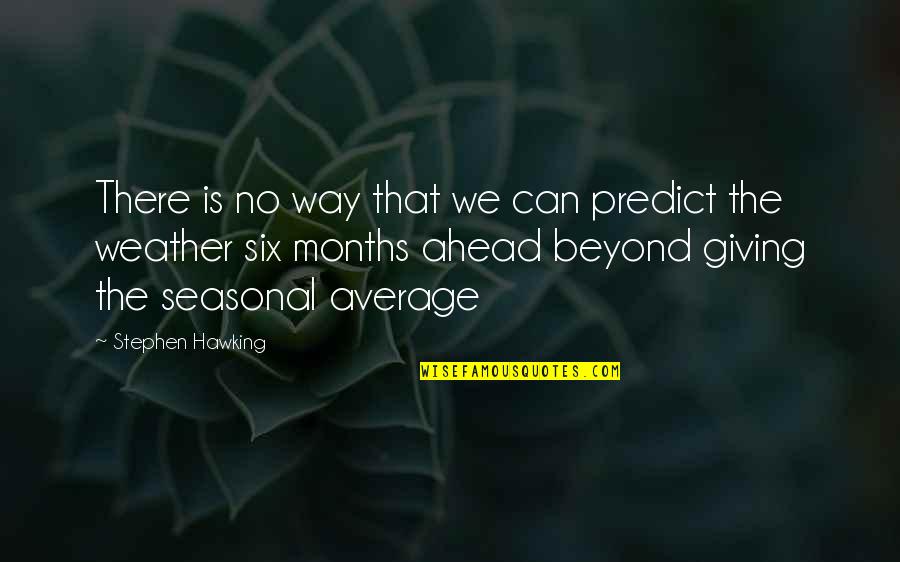3 Months Quotes By Stephen Hawking: There is no way that we can predict