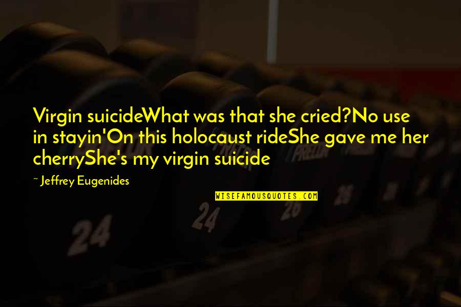 3 Months Relationship Quotes By Jeffrey Eugenides: Virgin suicideWhat was that she cried?No use in