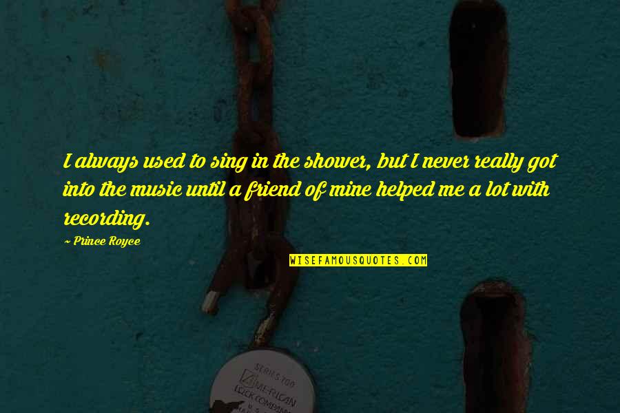 3 Months Relationship Quotes By Prince Royce: I always used to sing in the shower,